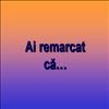 Ai remarcat...