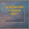 Cand n-ai chef de nimic