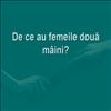 De ce au femeile doua maini