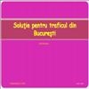 Solutie pentru traficul din Bucuresti
