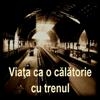 Viata ca o calatorie cu trenul